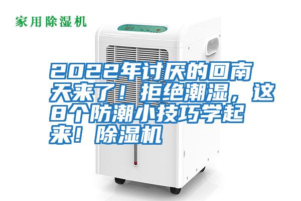 2022年討厭的回南天來了！拒絕潮濕，這8個防潮小技巧學(xué)起來！除濕機