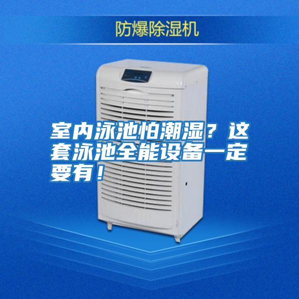 室內(nèi)泳池怕潮濕？這套泳池全能設(shè)備一定要有！