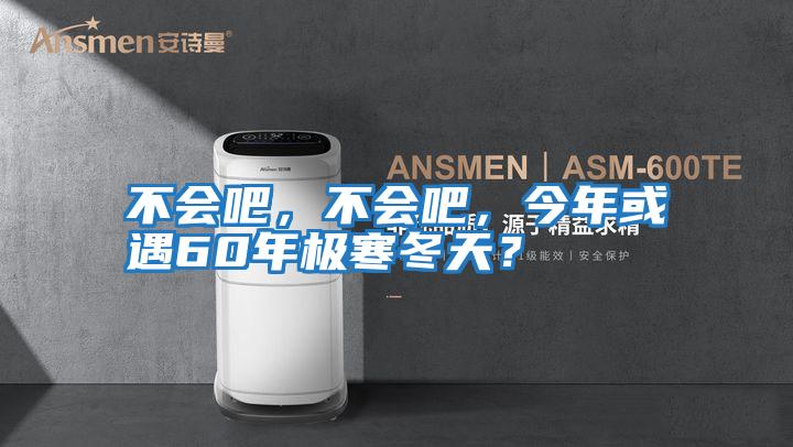 不會吧，不會吧，今年或遇60年極寒冬天？