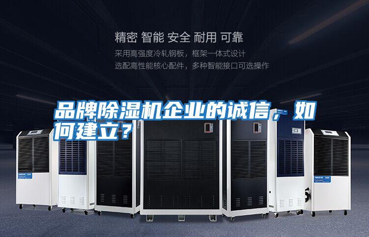 品牌除濕機企業(yè)的誠信,如何建立?