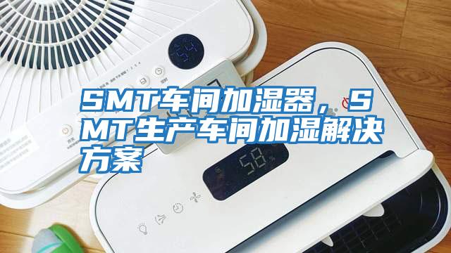 SMT車間加濕器,SMT生產車間加濕解決方案