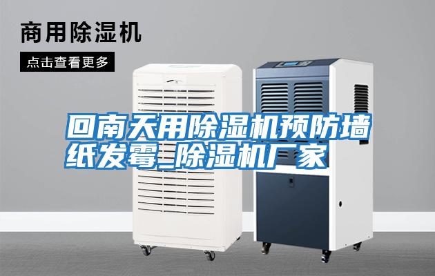 回南天用除濕機預防墻紙發霉_除濕機廠家
