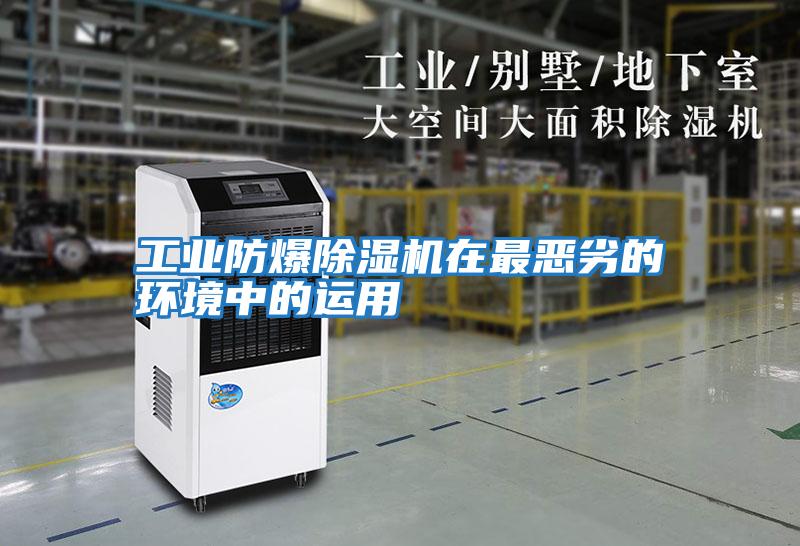 工業(yè)防爆除濕機(jī)在最?lèi)毫拥沫h(huán)境中的運(yùn)用