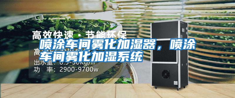 噴涂車間霧化加濕器，噴涂車間霧化加濕系統