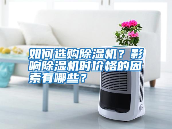 如何選購除濕機？影響除濕機時價格的因素有哪些？