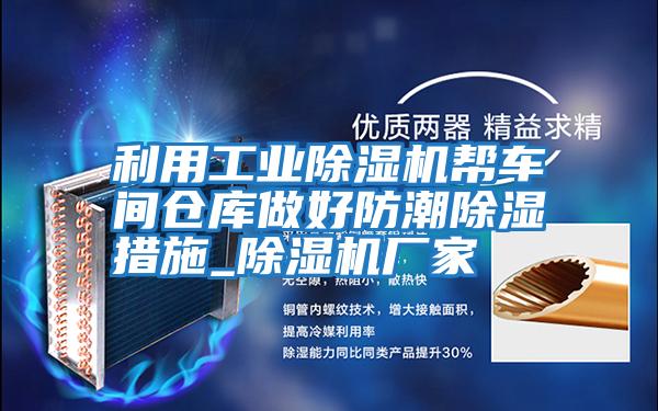 利用工業除濕機幫車間倉庫做好防潮除濕措施_除濕機廠家