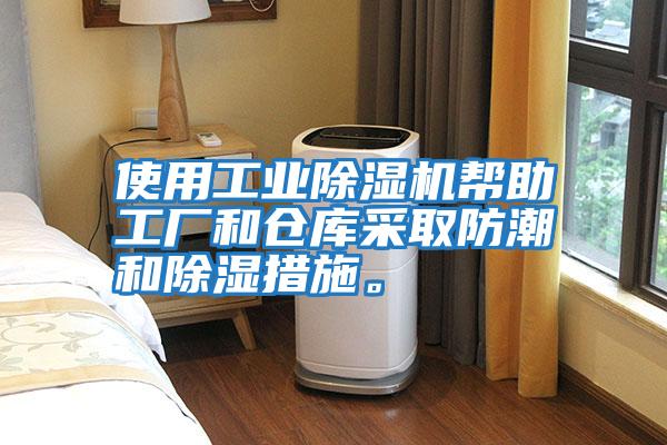 使用工業除濕機幫助工廠和倉庫采取防潮和除濕措施。