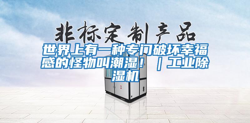 世界上有一種專門破壞幸福感的怪物叫潮濕?。I除濕機