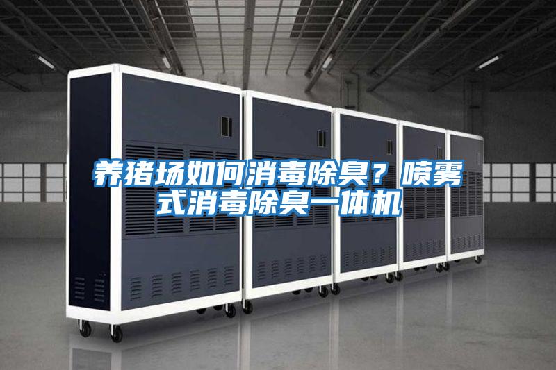 養(yǎng)豬場(chǎng)如何消毒除臭?噴霧式消毒除臭一體機(jī)