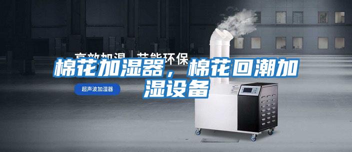 棉花加濕器，棉花回潮加濕設(shè)備