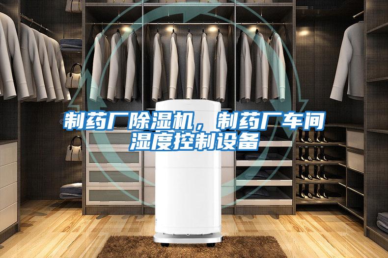 制藥廠除濕機，制藥廠車間濕度控制設備