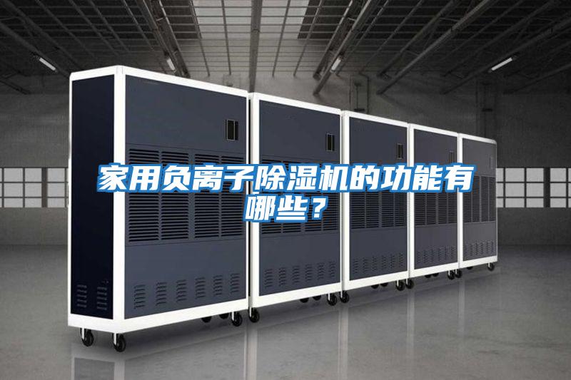 家用負(fù)離子除濕機(jī)的功能有哪些?