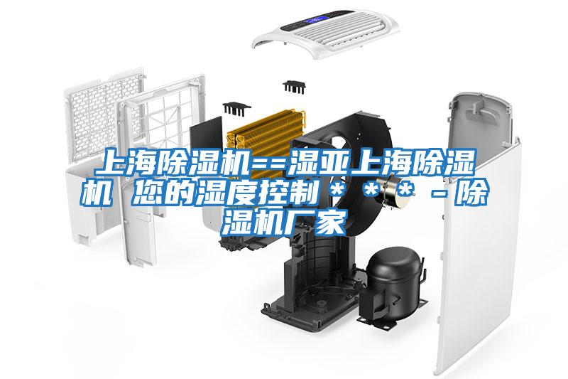 上海除濕機(jī)==濕亞上海除濕機(jī) 您的濕度控制***-除濕機(jī)廠家