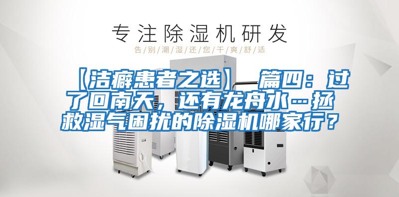 【潔癖患者之選】 篇四:過(guò)了回南天,還有龍舟水…拯救濕氣困擾的除濕機(jī)哪家行?