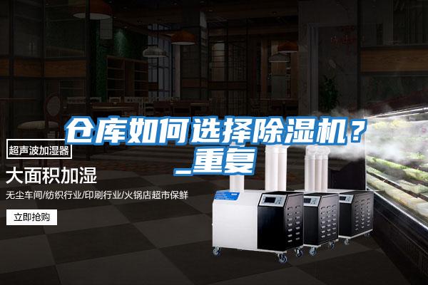 倉庫如何選擇除濕機(jī)?_重復(fù)