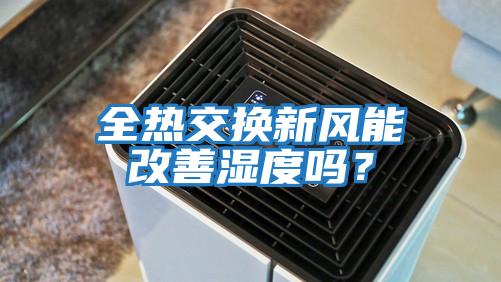 全熱交換新風能改善濕度嗎？
