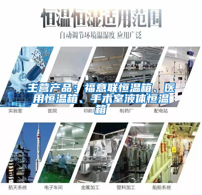 主營產(chǎn)品：福意聯(lián)恒溫箱、醫(yī)用恒溫箱、手術(shù)室液體恒溫箱