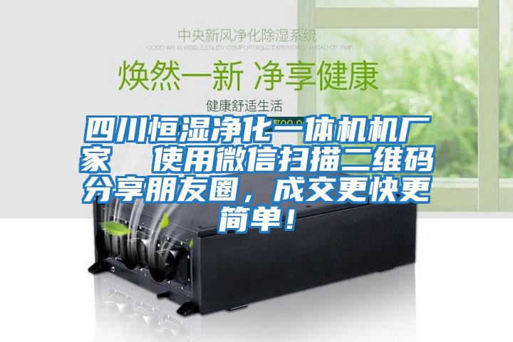 四川恒濕凈化一體機機廠家 使用微信掃描二維碼分享朋友圈,成交更快更簡單!