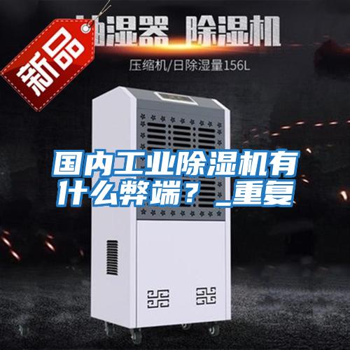國內工業除濕機有什么弊端？_重復