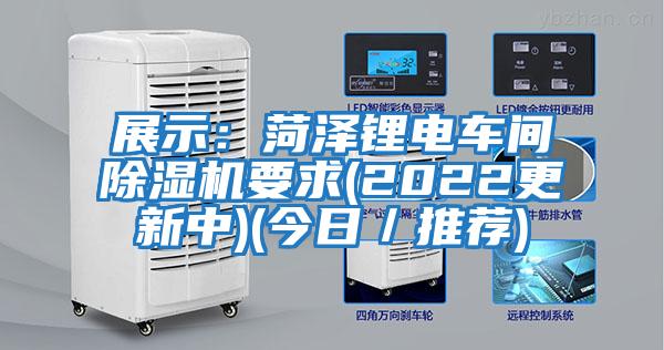 展示:菏澤鋰電車間除濕機(jī)要求(2022更新中)(今日/推薦)