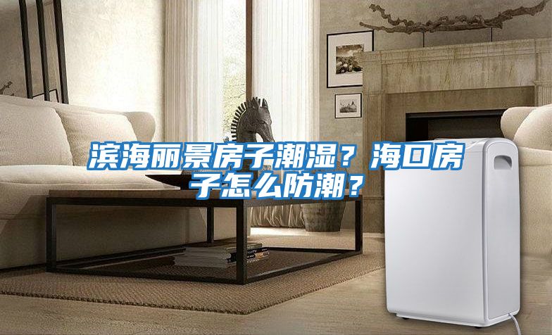 濱海麗景房子潮濕？?？诜孔釉趺捶莱?？