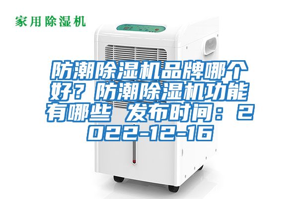 防潮除濕機(jī)品牌哪個(gè)好？防潮除濕機(jī)功能有哪些 發(fā)布時(shí)間：2022-12-16