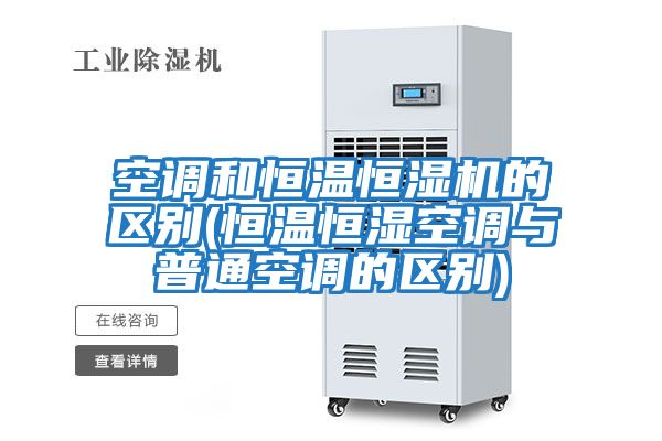 空調和恒溫恒濕機的區別(恒溫恒濕空調與普通空調的區別)