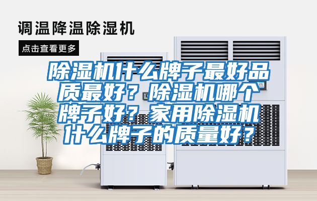 除濕機什么牌子最好品質最好？除濕機哪個牌子好？家用除濕機什么牌子的質量好？