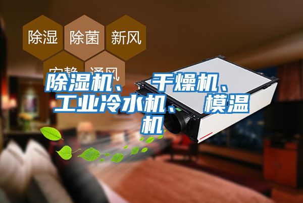 除濕機(jī)、 干燥機(jī)、 工業(yè)冷水機(jī)、 模溫機(jī)